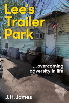 Lee's Trailer Park ... overcoming adversity in life By J. H. James Cover Image