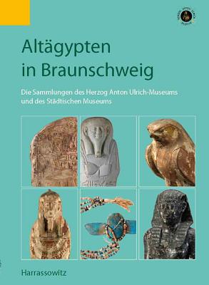 Altagypten in Braunschweig: Die Sammlungen Des Herzog Anton Ulrich-Museums Und Des Stadtischen Museums Cover Image