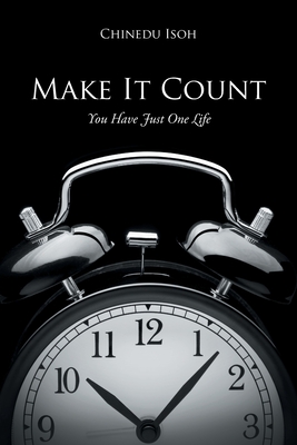 Make It Count: You Have Just One Life By Chinedu Isoh Cover Image