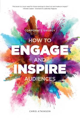 Corporate Energy: How to Engage and Inspire Audiences By Chris Atkinson Cover Image