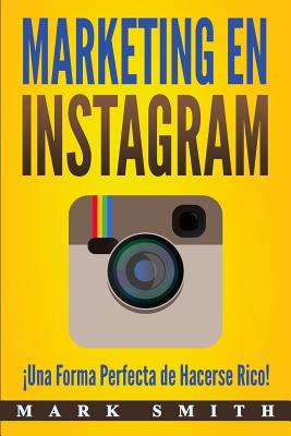 Marketing en Instagram: ¡Una Forma Perfecta de Hacerse Rico! (Libro en Español/Instagram Marketing Book Spanish Version) By Mark Smith Cover Image