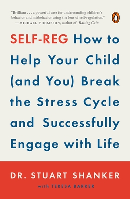 Self-Reg: How to Help Your Child (and You) Break the Stress Cycle and Successfully Engage with Life By Dr. Stuart Shanker Cover Image