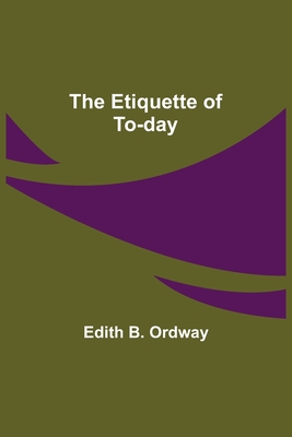 The Etiquette of To-day By Edith B. Ordway Cover Image