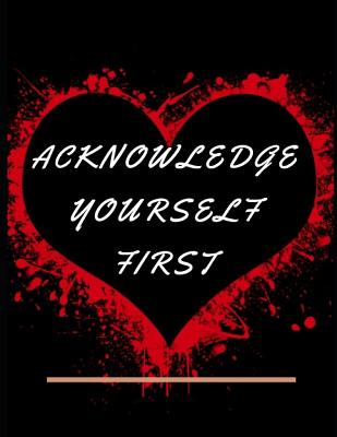 Acknowledge Yourself First Workbook: Ideal and Perfect Gift for Acknowledge Yourself First Workbook Best Love Gift for You, Wife, Husband, Boyfriend, Cover Image