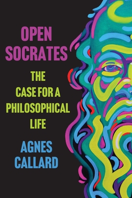 Open Socrates: The Case for a Philosophical Life By Agnes Callard Cover Image