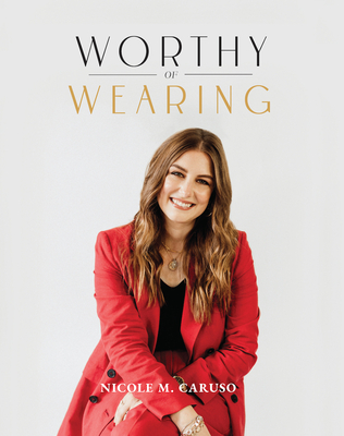 Worthy of Wearing: How Personal Style Expresses Our Feminine Genius By Nicole Caruso Cover Image