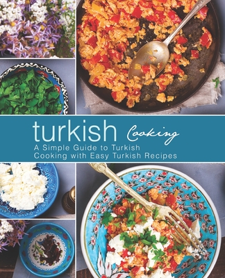 Turkish Cooking: A Simple Guide to Turkish Cooking with Easy Turkish Recipes (2nd Edition) Cover Image