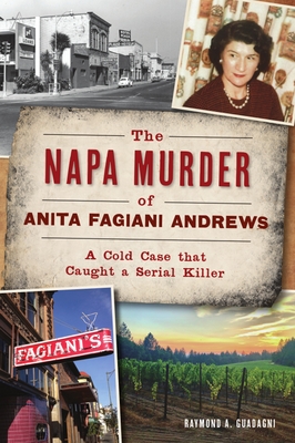 The Napa Murder of Anita Fagiani Andrews: A Cold Case That Caught a Serial Killer (True Crime) By Raymond a. Guadagni Cover Image