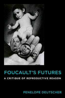 Foucault's Futures: A Critique of Reproductive Reason (Critical Life Studies)