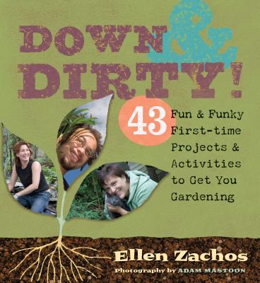 Down & Dirty: 43 Fun & Funky First-time Projects & Activities to Get You Gardening Cover Image