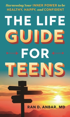 Life Guide for Teens: Harnessing Your Inner Power to be Healthy, Happy, and Confident By Ran D. Anbar Cover Image