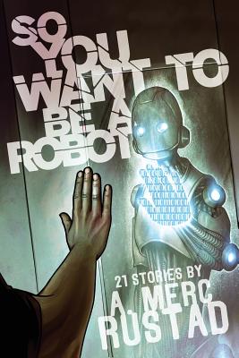 Cover for So You Want to be a Robot and Other Stories