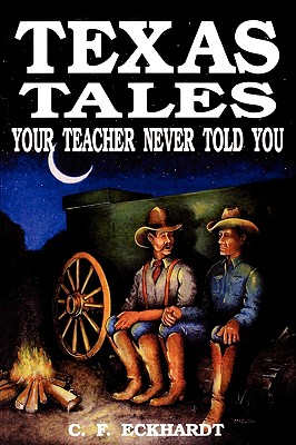 Texas Tales Your Teacher Never Told You By C. F. Eckhardt Cover Image