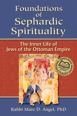 Foundations of Sephardic Spirituality: The Inner Life of Jews of the Ottoman Empire By Marc D. Angel Cover Image