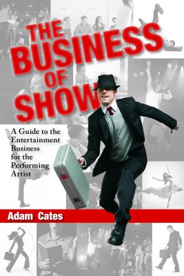 The Business of Show: A Guide to the Entertainment Business for the Performing Artist Cover Image