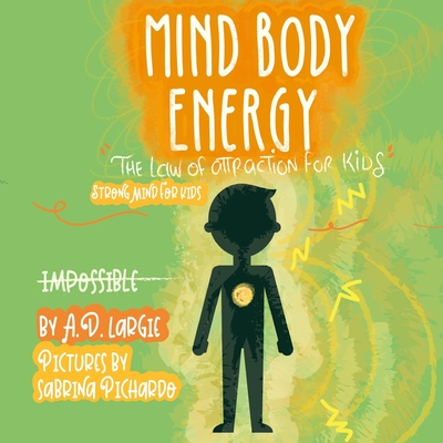 Mind Body Energy: Law Of Attraction For Kids By Sabrina Pichardo (Illustrator), A. D. Largie Cover Image