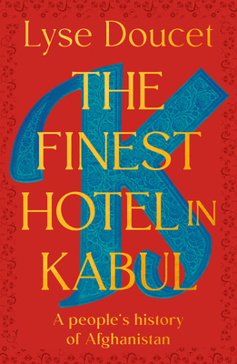 The Finest Hotel in Kabul: A People's History of Afghanistan By Lyse Doucet Cover Image