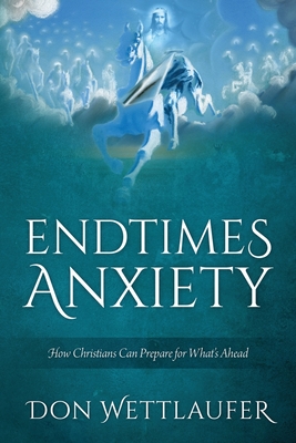 Endtimes Anxiety: How Christians Can Prepare for What's Ahead Cover Image
