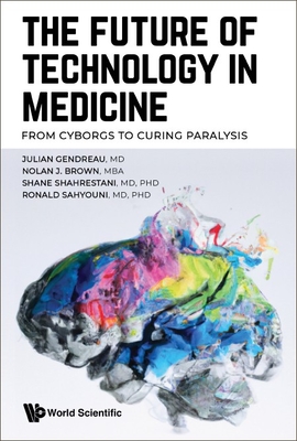 Future of Technology in Medicine, The: From Cyborgs to Curing Paralysis