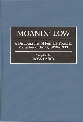 Moanin' Low: A Discography of Female Popular Vocal Recordings, 1920-1933 (Discographies: Association for Recorded Sound Collections Di) Cover Image