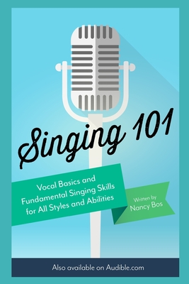 Singing 101: Vocal Basics and Fundamental Singing Skills for All Styles and Abilities Cover Image