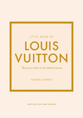 Little Book of Louis Vuitton: The Story of the Iconic Fashion House By Karen Homer Cover Image