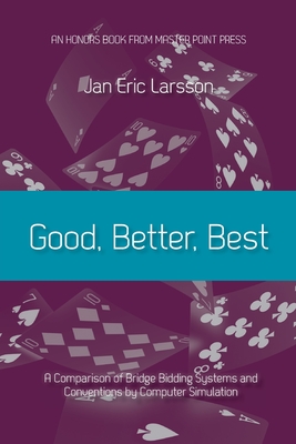 Good, Better, Best: A comparison of bridge bidding systems and conventions by computer simulation By Jan Eric Larsson Cover Image