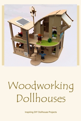 Woodworking Dollhouses: Inspiring DIY Dollhouse Projects: Black and White By Jennifer Pfoutz Cover Image