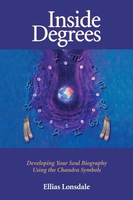 Inside Degrees: Developing Your Soul Biography Using the Chandra Symbols (Inside Astrology) By Ellias Lonsdale Cover Image