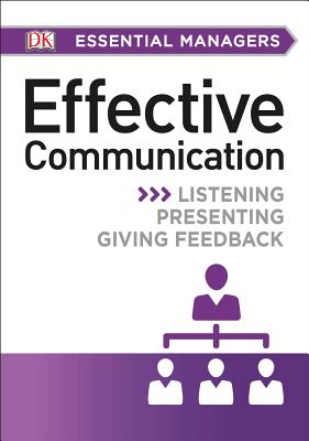 Effective Communication: Listening, Presenting, Giving Feedback (DK Essential Managers)