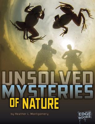 Unsolved Mysteries of Nature (Unsolved Mystery Files) By Heather L. Montgomery Cover Image