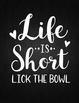 Life Is Short Lick The Bowl: Recipe Notebook to Write In Favorite Recipes - Best Gift for your MOM - Cookbook For Writing Recipes - Recipes and Not Cover Image