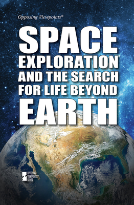 Space Exploration and the Search for Life Beyond Earth (Opposing Viewpoints)