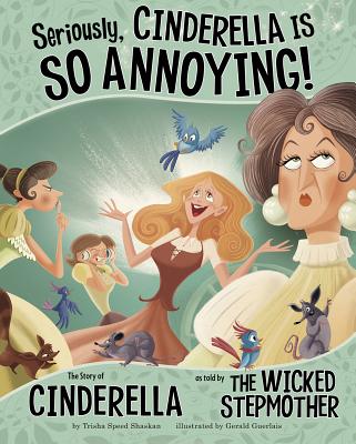 Seriously, Cinderella Is So Annoying!: The Story of Cinderella as Told by the Wicked Stepmother (Other Side of the Story) Cover Image