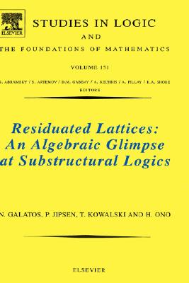 Residuated Lattices: An Algebraic Glimpse at Substructural Logics: Volume 151 (Studies in Logic and the Foundations of Mathematics #151) Cover Image