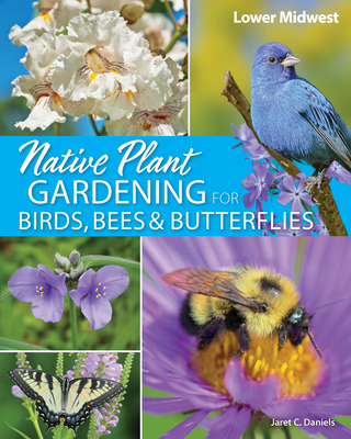 Native Plant Gardening for Birds, Bees & Butterflies: Lower Midwest Cover Image