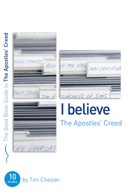 The Apostles' Creed: Ten Studies for Individuals or Groups (Good Book Guides) By Tim Chester Cover Image