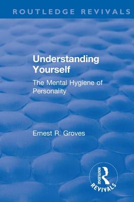 Revival: Understanding Yourself: The Mental Hygiene of Personality (1935): The Mental Hygiene of Personality (Routledge Revivals) By Ernest R. Groves Cover Image