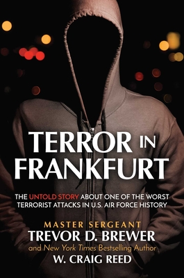 Terror in Frankfurt: The Untold Story About One of the Worst Terrorist Attacks in U.S. Air Force History By Master Sergeant Trevor D. Brewer, W. Craig Reed Cover Image
