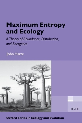 Maximum Entropy and Ecology: A Theory of Abundance, Distribution, and Energetics By John Harte Cover Image