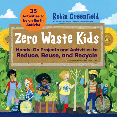 Zero Waste Kids: Hands-On Projects and Activities to Reduce, Reuse, and Recycle Cover Image