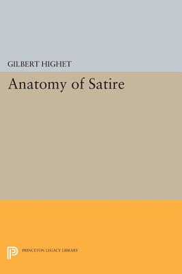 The Anatomy of Satire (Princeton Legacy Library #1353) By Gilbert Highet Cover Image