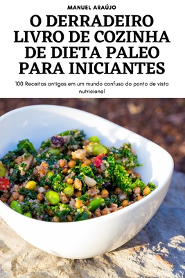 O Derradeiro Livro de Cozinha de Dieta Paleo Para Iniciantes By Manuel Araújo Cover Image