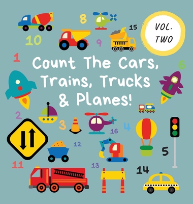 Count The Cars, Trains, Trucks & Planes!: Volume 2 - A Fun Activity Book For 2-5 Year Olds Cover Image