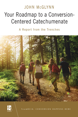 Your Roadmap to a Conversion-Centered Catechumenate: A Report from the Trenches By John McGlynn Cover Image