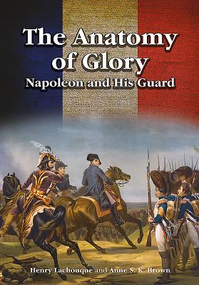 The Anatomy of Glory: Napoleon and His Guard Cover Image