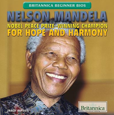 Nelson Mandela: Nobel Peace Prize-Winning Champion for Hope and Harmony (Britannica Beginner BIOS) By Tracey Baptiste Cover Image