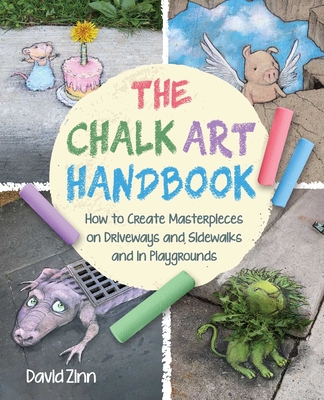 The Chalk Art Handbook: How to Create Masterpieces on Driveways and Sidewalks and in Playgrounds By David Zinn Cover Image