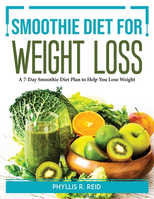 Smoothie Diet for Weight Loss: A 7-Day Smoothie Diet Plan to Help You Lose  Weight (Paperback)