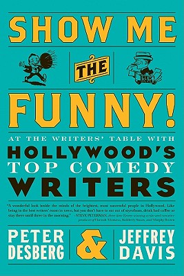 Show Me the Funny!: At the Writers' Table with Hollywood's Top Comedy ...